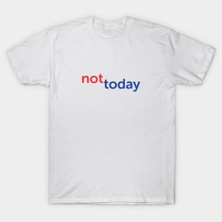 Not today. T-Shirt